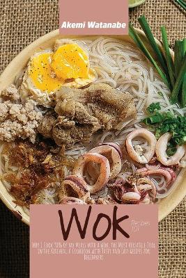 Wok Recipes 101: Why I Cook 90% of my Meals with a Wok, the Most Versatile Tool in the  Kitchen, A Cookbook with Tasty and Easy Recipes for Beginners