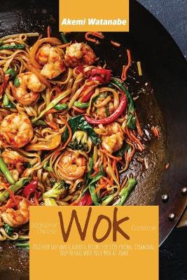 Traditional Chinese Wok Cookbook: Discover Easy and Flavorful Recipes for Stir-frying, Steaming, Deep-Frying  with your Wok at Home