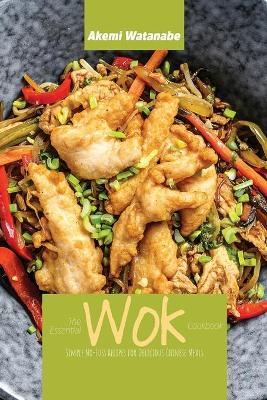 Essential Wok Cookbook: Simple No-Fuss Recipes for Delicious Chinese Meals