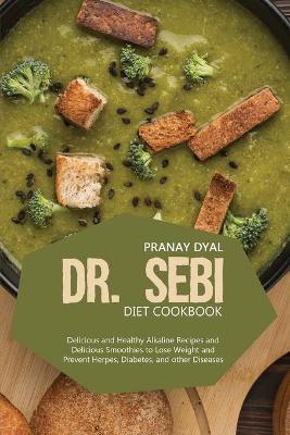 Dr. Sebi Diet Cookbook: Delicious And Healthy Alkaline Recipes And Delicious Smoothies To Lose  Weight And Prevent Herpes, Diabetes, And Other Diseases