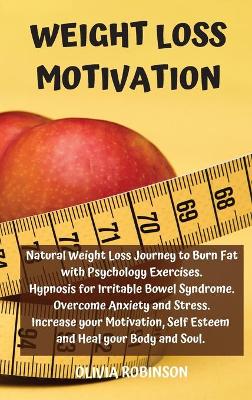 Weight Loss Motivation: Natural Weight Loss Journey to Burn Fat with Psychology Exercises. Hypnosis  for Irritable Bowel Syndrome. Overcome Anxiety and Stress. Increase your Motivation, Self Esteem and Heal your Body and Soul.