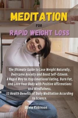 Meditation for Rapid Weight Loss: The Ultimate Guide to Lose Weight Naturally, Overcome Anxiety and Boost  Self-Esteem. A Rapid Way to Stop Emotional Eating, Burn Fat, and Love Your Body with Positive Affirmations and Mindfulness. 11 Health Benefits of Daily Meditation According to Science.