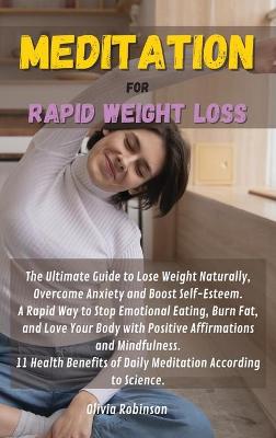 Meditation for Rapid Weight Loss: The Ultimate Guide to Lose Weight Naturally, Overcome Anxiety and Boost  Self-Esteem. A Rapid Way to Stop Emotional Eating, Burn Fat, and Love Your Body with Positive Affirmations and Mindfulness. 11 Health Benefits of Daily Meditation According to Science.