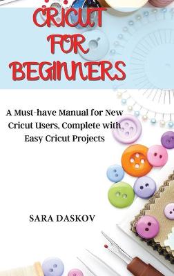 Cricut for Beginners: A Must-have Manual for New Cricut Users, Complete with Easy Cricut Projects