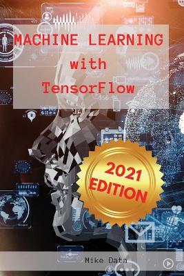 Machine Learning with Tensorflow: An Ultimate Guide about TensorFlow Machine Learning Frameworks. Contain a  Useful Section about Top Applications of Machine Learning