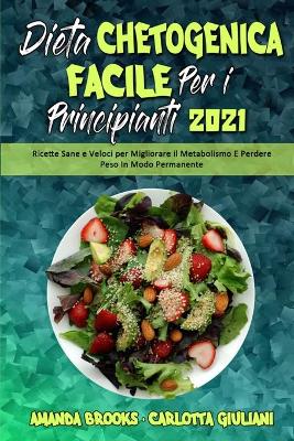 Dieta Chetogenica Facile per I Principianti 2021: Ricette Sane e Veloci per Migliorare il Metabolismo E Perdere Peso In Modo  Permanente (Easy Ketogenic Diet for Beginners 2021) (Italian Version)