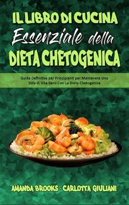 Il Libro Di Cucina Essenziale della Dieta Chetogenica: Guida Definitiva per Principianti per Mantenere Uno Stile di Vita Sano Con  La Dieta Chetogenica (The Essential Keto Diet Cookbook) (Italian Version)