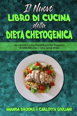 Il Nuovo Libro Di Cucina della Dieta Chetogenica: Un Libro Di Cucina Semplificato Per Preparare Ricette Deliziose E Sane Senza  Stress (The New Keto Diet Cookbook) (Italian Version)