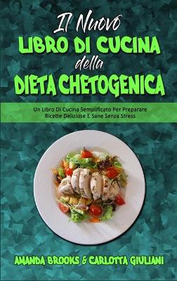 Il Nuovo Libro Di Cucina della Dieta Chetogenica: Un Libro Di Cucina Semplificato Per Preparare Ricette Deliziose E Sane Senza  Stress (The New Keto Diet Cookbook) (Italian Version)