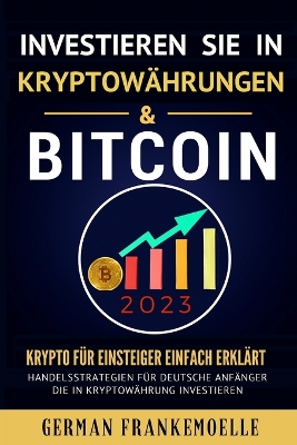 INVESTIEREN SIE IN KRYPTOWäHRUNGEN & BITCOIN 2023 (Cryptocurrency Investing  for Beginners German Version).: Krypto für Einsteiger Einfach Erklärt . Handelsstrategien für Deutsche  Anfänger. Die in Kryptowährung Investieren