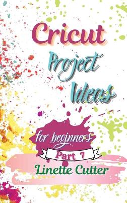 Cricut Project ideas for beginners: The Complete Guide to Create Fantastic Project