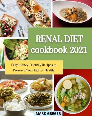 Renal Diet Cookbook 2021: Easy Kidney-Friendly Recipes to Preserve Your Kidney Health.