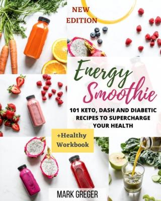 Energy Smoothie: 101 Keto, Dash and Diabetic Recipes to Supercharge Your Health (plus Healthy  Workbook)