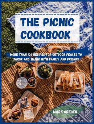 PICNIC cookbook: More Than 100 Recipes for Outdoor Feasts to Savor and Share with Family and  Friends