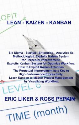 Lean - Kaizen - Kanban: Six Sigma - Startup - Enterprise - Analytics 5s Methodologies. Exploits  Kaizen System for Perpetual Improvement. Exploits Kanban System for Optimize Workflow. How to Exploit Kaizen Activities The Perpetual Improvement as a Key to High-Performance Productiv