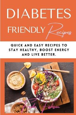 Diabetic Recipes for Stay Healthy: Quick and Easy Recipes to Stay Healthy, Boost Energy and Live Better