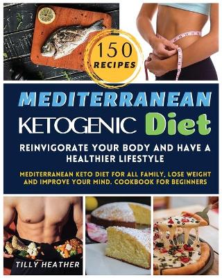 Mediterranean Ketogenic Diet: Reinvigorate your body and have a healthier lifestyle MEDITERRANEAN keto  diet for ALL FAMILY, LOSE WEIGHT AND IMPROVE YOUR MIND. cookbook for beginners