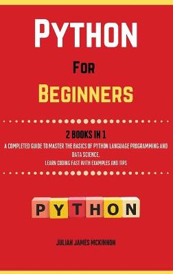 Python For Beginners. 2 Books in 1: A Completed Guide to Master the Basics of Python Language Programming and  Data Science. Learn] Coding Fast with Examples and Tips