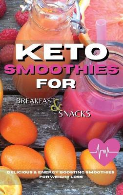 Keto Smoothies for Breakfast and Snacks: Fat Burning And Energy Boosting Smoothies For Breakfast And Snacks