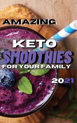 Amazing Keto Smoothies for Your Family: Delicious Smoothies For Weight loss to Enjoy With Your Family