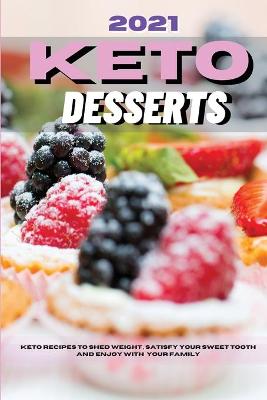 2021 Keto Desserts: Keto Recipes to Shed Weight, Satisfy Your Sweet Tooth And Enjoy With Your  Family