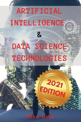 Artificial Intelligence and Data Science Technologies: All You Need to Know about TensorFlow from Beginners to Expert. Learn How to  Implementing a Convolutional Neural Network in TensorFlow.