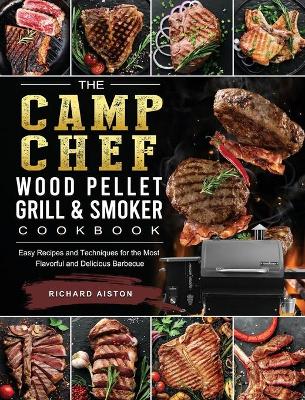 Camp Chef Wood Pellet Grill & Smoker Cookbook: Easy Recipes and Techniques for the Most Flavorful and Delicious Barbecue