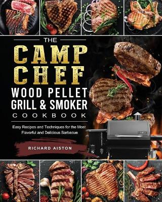 Camp Chef Wood Pellet Grill & Smoker Cookbook: Easy Recipes and Techniques for the Most Flavorful and Delicious Barbecue