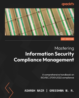 Mastering Information Security Compliance Management: A comprehensive handbook on ISO/IEC 27001:2022 compliance