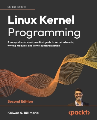 Linux Kernel Programming: A comprehensive and practical guide to kernel internals, writing modules,  and kernel synchronization 2nd Revised edition
