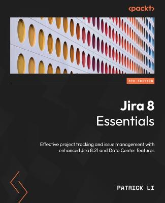 Jira 8 Essentials: Effective project tracking and issue management with enhanced Jira 8.21 and  Data Center features 6th Revised edition