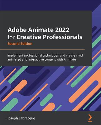Adobe Animate 2022 for Creative Professionals: Implement professional techniques and create vivid animated and interactive  content with Animate 2nd Revised edition