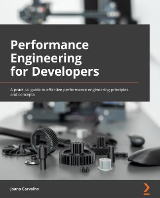 Performance Engineering for Developers: A practical guide to effective performance engineering principles and concepts