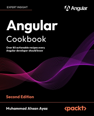 Angular Cookbook: Over 80 actionable recipes every Angular developer should know 2nd Revised edition