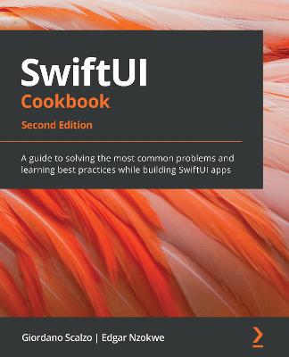 SwiftUI Cookbook: A guide to solving the most common problems and learning best practices  while building SwiftUI apps, 2nd Edition 2nd Revised edition