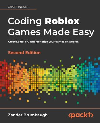 Coding Roblox Games Made Easy -: The ultimate guide to creating games with Roblox Studio and Luau programming 2nd Revised edition