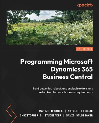 Programming Microsoft Dynamics 365 Business Central: Build powerful, robust, and scalable extensions customized for your business  requirements 7th Revised edition