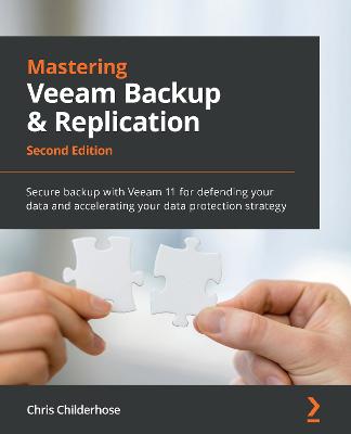 Mastering Veeam Backup & Replication: Secure backup with Veeam 11 for defending your data and accelerating your  data protection strategy, 2nd Edition 2nd Revised edition