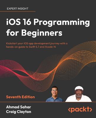 iOS 16 Programming for Beginners: Kickstart your iOS app development journey with a hands-on guide to Swift  5.7 and Xcode 14, 7th Edition 7th Revised edition