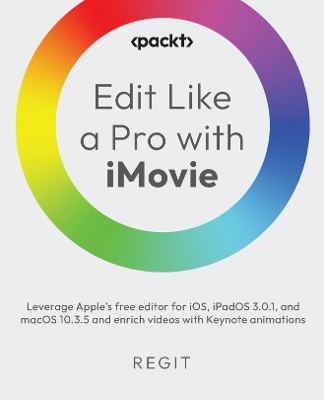 Edit Like a Pro with iMovie: Leverage Apples free editor for iOS, iPadOS 3.0.1, and macOS 10.3.5 and  enrich videos with Keynote animations