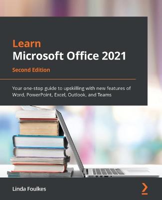 Learn Microsoft Office 2021: Your one-stop guide to upskilling with new features of Word, PowerPoint,  Excel, Outlook, and Teams 2nd Revised edition