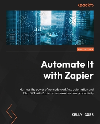 Automate It with Zapier and Generative AI: Harness the power of no-code workflow automation and AI with Zapier to  increase business productivity 2nd Revised edition