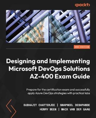 Designing and Implementing Microsoft DevOps Solutions AZ-400 Exam Guide: Prepare for the certification exam and successfully apply Azure DevOps  strategies with practical labs 2nd Revised edition