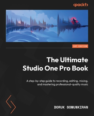 Ultimate Studio One Pro Book: A step-by-step guide to recording, editing, mixing, and mastering  professional-quality music