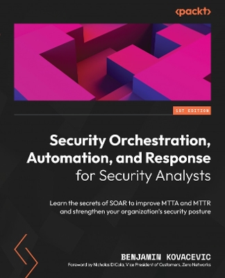Security Orchestration, Automation, and Response for Security Analysts: Learn the secrets of SOAR to improve MTTA and MTTR and strengthen your  organization's security posture