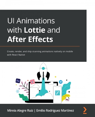 UI Animations with Lottie and After Effects: Create, render, and ship stunning animations natively on mobile with React  Native