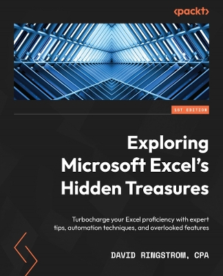 Exploring Microsoft Excel's Hidden Treasures: Turbocharge your Excel proficiency with expert tips, automation techniques,  and overlooked features