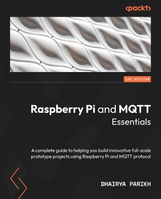Raspberry Pi and MQTT Essentials: A complete guide to helping you build innovative full-scale prototype  projects using Raspberry Pi and MQTT protocol