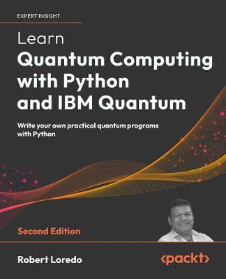 Learn Quantum Computing with Python and IBM Quantum: Write your own practical quantum programs with Python 2nd Revised edition