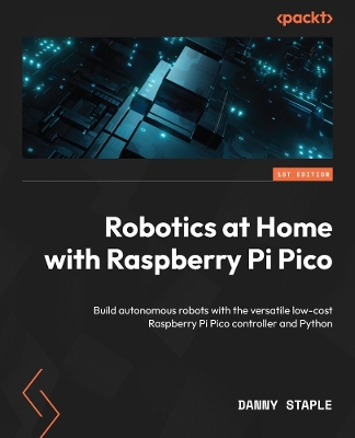 Robotics at Home with Raspberry Pi Pico: Build autonomous robots with the versatile low-cost Raspberry Pi Pico  controller and Python